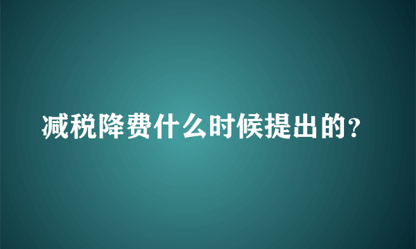 减税降费什么时候提出的？