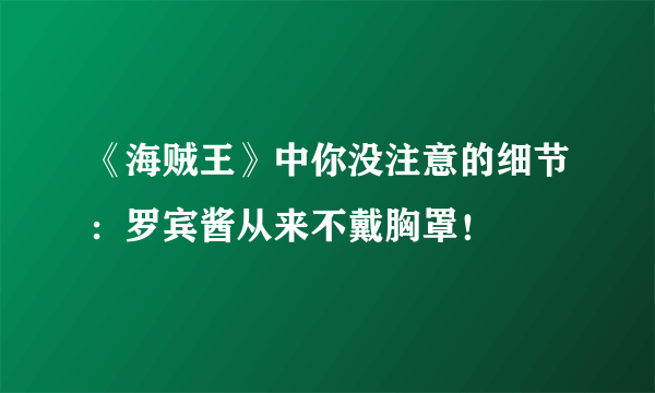 《海贼王》中你没注意的细节：罗宾酱从来不戴胸罩！