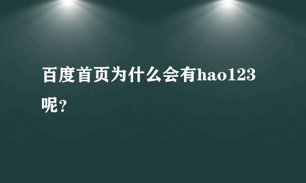 百度首页为什么会有hao123呢？