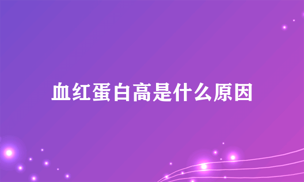 血红蛋白高是什么原因