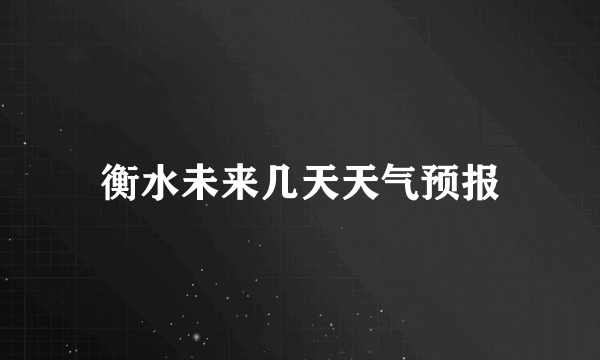 衡水未来几天天气预报