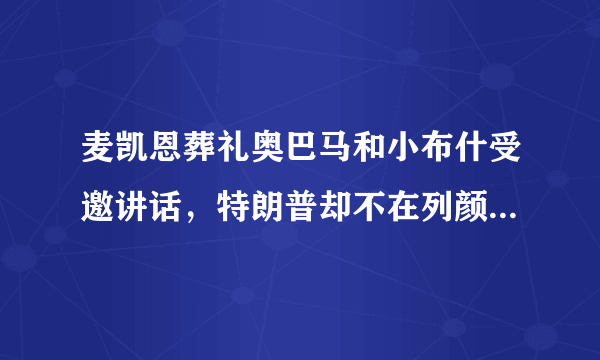 麦凯恩葬礼奥巴马和小布什受邀讲话，特朗普却不在列颜面无存，如何看待这一现象？