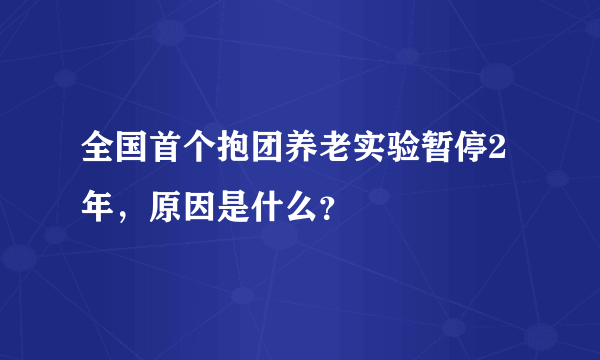 全国首个抱团养老实验暂停2年，原因是什么？