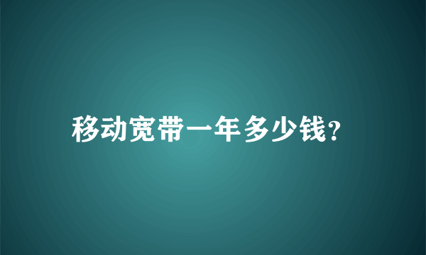 移动宽带一年多少钱？