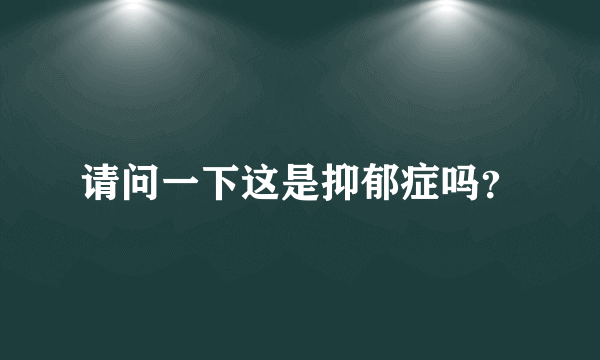 请问一下这是抑郁症吗？