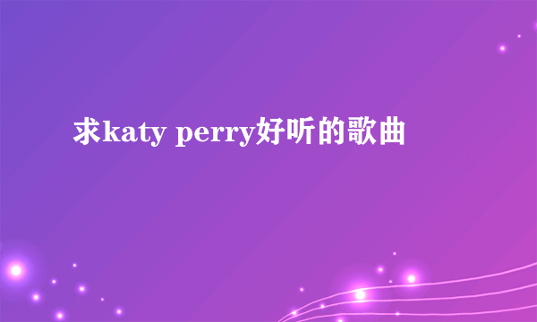 求katy perry好听的歌曲