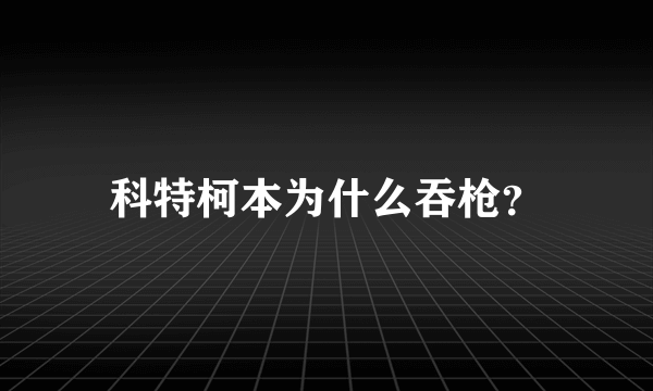 科特柯本为什么吞枪？