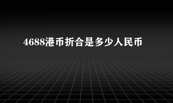 4688港币折合是多少人民币