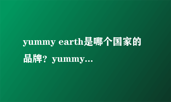 yummy earth是哪个国家的品牌？yummy earth的产地是哪里？