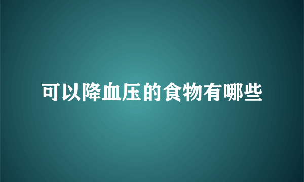 可以降血压的食物有哪些