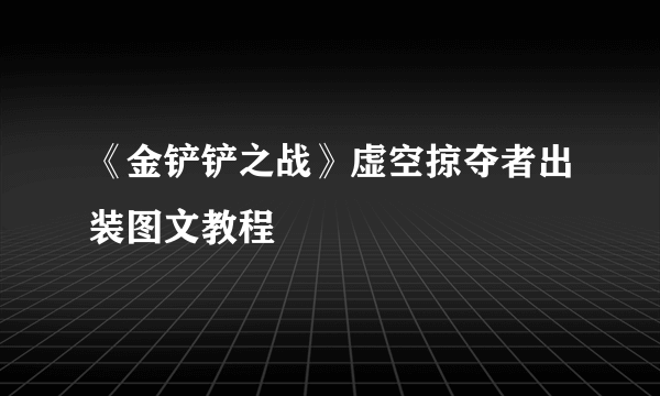 《金铲铲之战》虚空掠夺者出装图文教程