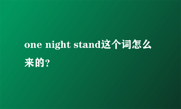 one night stand这个词怎么来的？