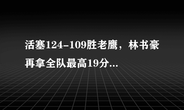 活塞124-109胜老鹰，林书豪再拿全队最高19分，该怎么评价林书豪的表现？