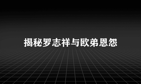 揭秘罗志祥与欧弟恩怨