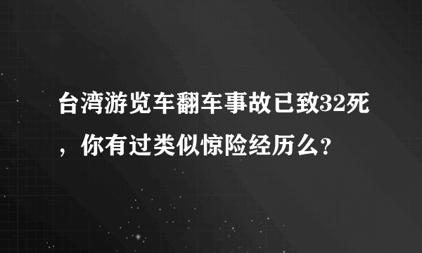 台湾游览车翻车事故已致32死，你有过类似惊险经历么？