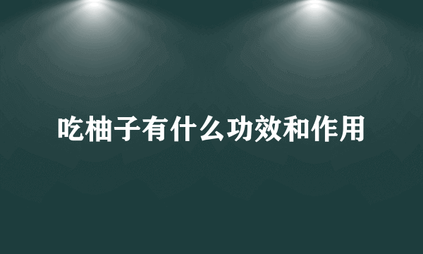 吃柚子有什么功效和作用