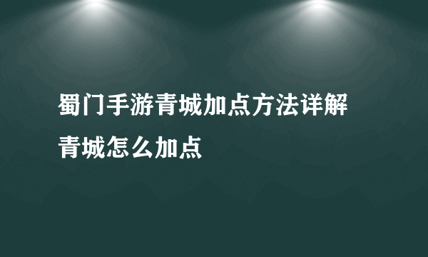 蜀门手游青城加点方法详解 青城怎么加点