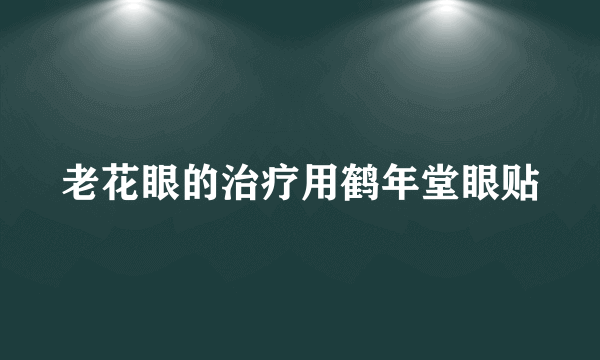 老花眼的治疗用鹤年堂眼贴