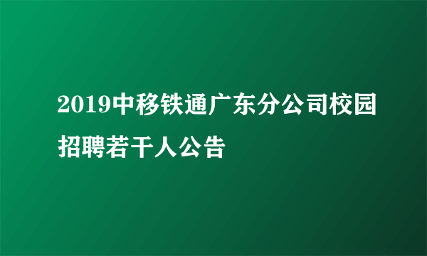 2019中移铁通广东分公司校园招聘若干人公告