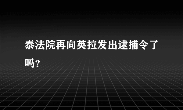 泰法院再向英拉发出逮捕令了吗？