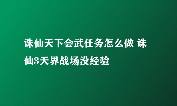 诛仙天下会武任务怎么做 诛仙3天界战场没经验