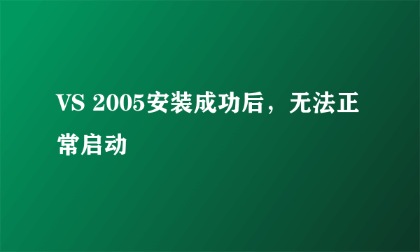 VS 2005安装成功后，无法正常启动