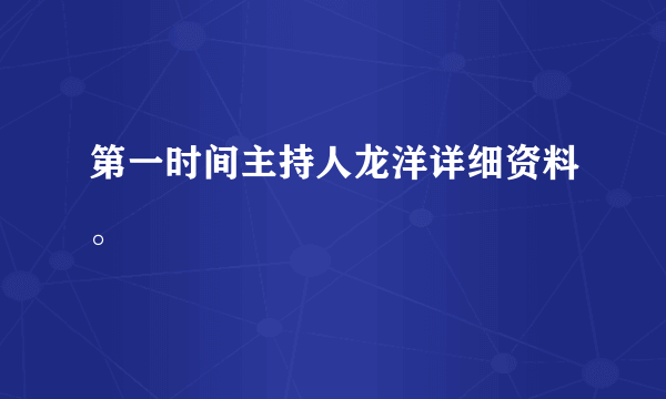 第一时间主持人龙洋详细资料。