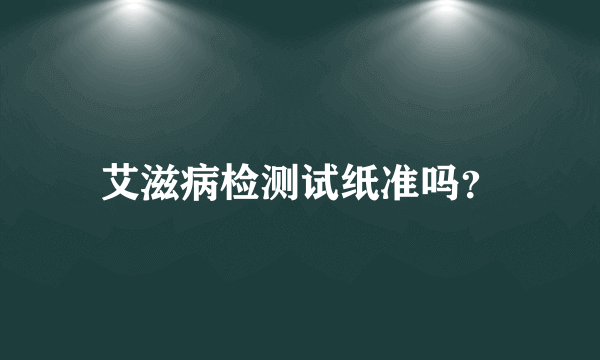 艾滋病检测试纸准吗？