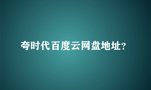 夸时代百度云网盘地址？