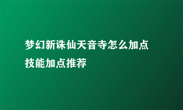 梦幻新诛仙天音寺怎么加点 技能加点推荐