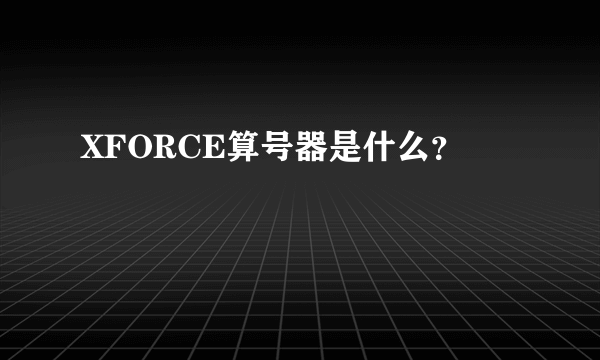 XFORCE算号器是什么？