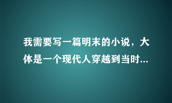 我需要写一篇明末的小说，大体是一个现代人穿越到当时山西，然后加入洪承畴的洪军，开始镇压叛军