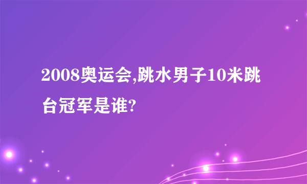 2008奥运会,跳水男子10米跳台冠军是谁?