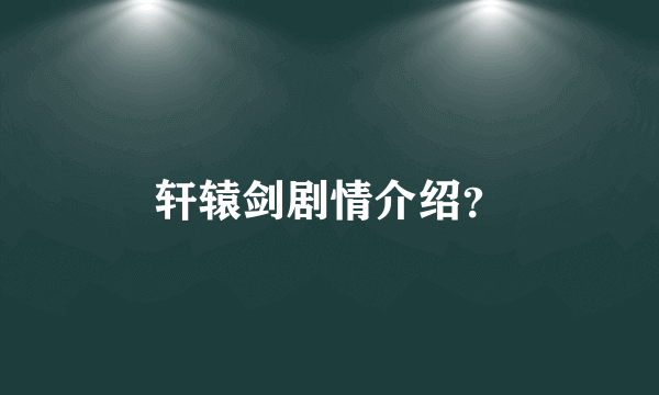 轩辕剑剧情介绍？