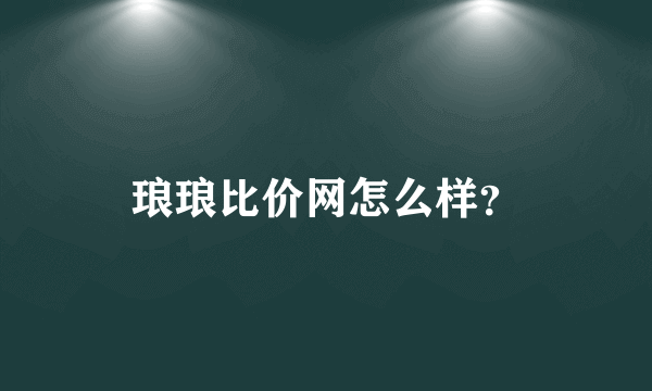 琅琅比价网怎么样？