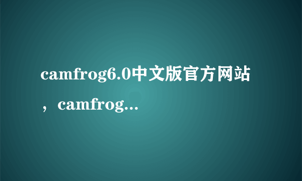 camfrog6.0中文版官方网站，camfrog6.0中文版下载