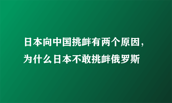 日本向中国挑衅有两个原因，为什么日本不敢挑衅俄罗斯