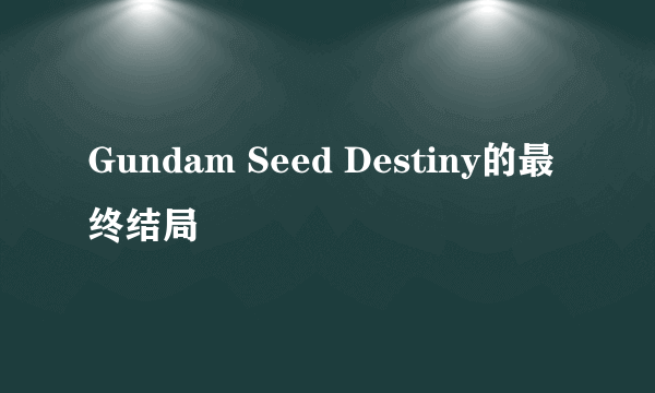 Gundam Seed Destiny的最终结局