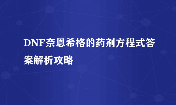 DNF奈恩希格的药剂方程式答案解析攻略