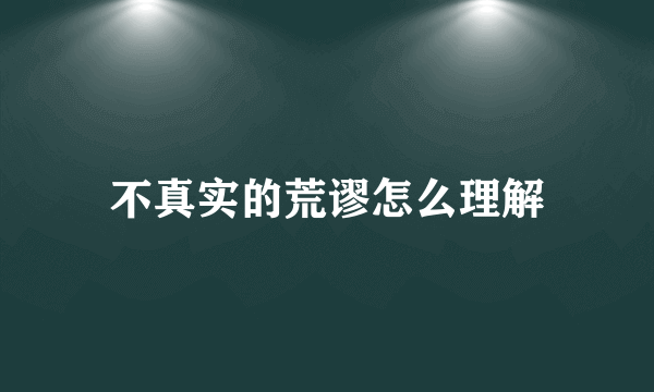 不真实的荒谬怎么理解