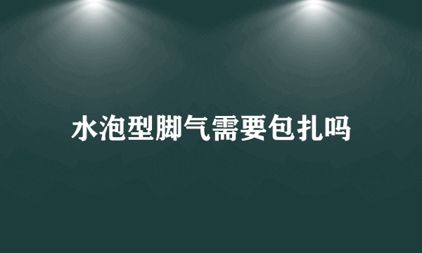 水泡型脚气需要包扎吗