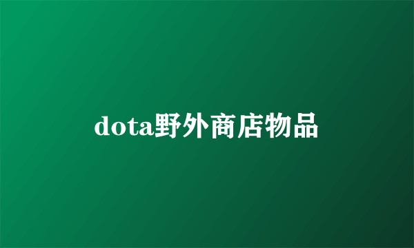 dota野外商店物品