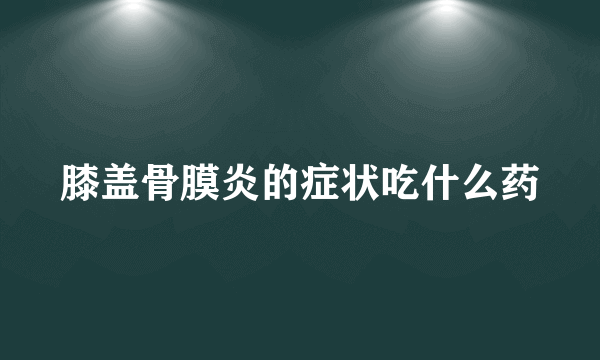 膝盖骨膜炎的症状吃什么药