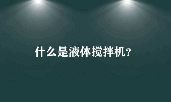 什么是液体搅拌机？