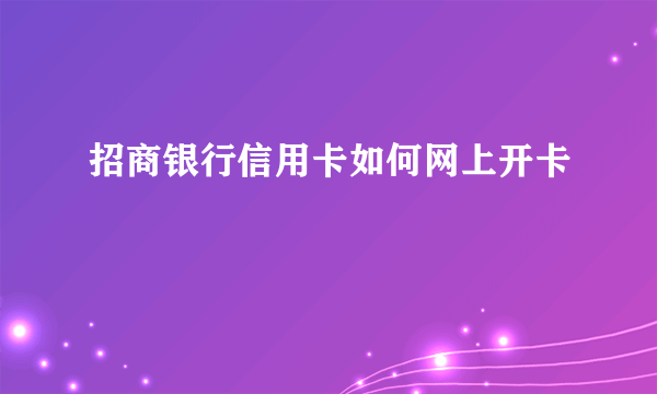 招商银行信用卡如何网上开卡