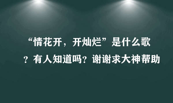 “情花开，开灿烂”是什么歌？有人知道吗？谢谢求大神帮助