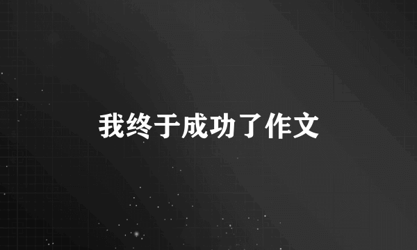 我终于成功了作文