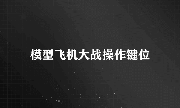 模型飞机大战操作键位