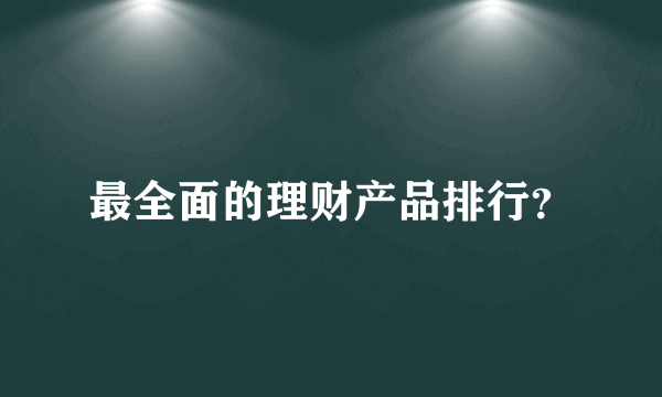 最全面的理财产品排行？