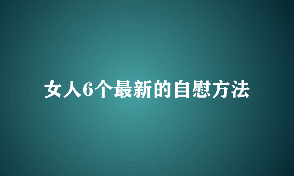 女人6个最新的自慰方法